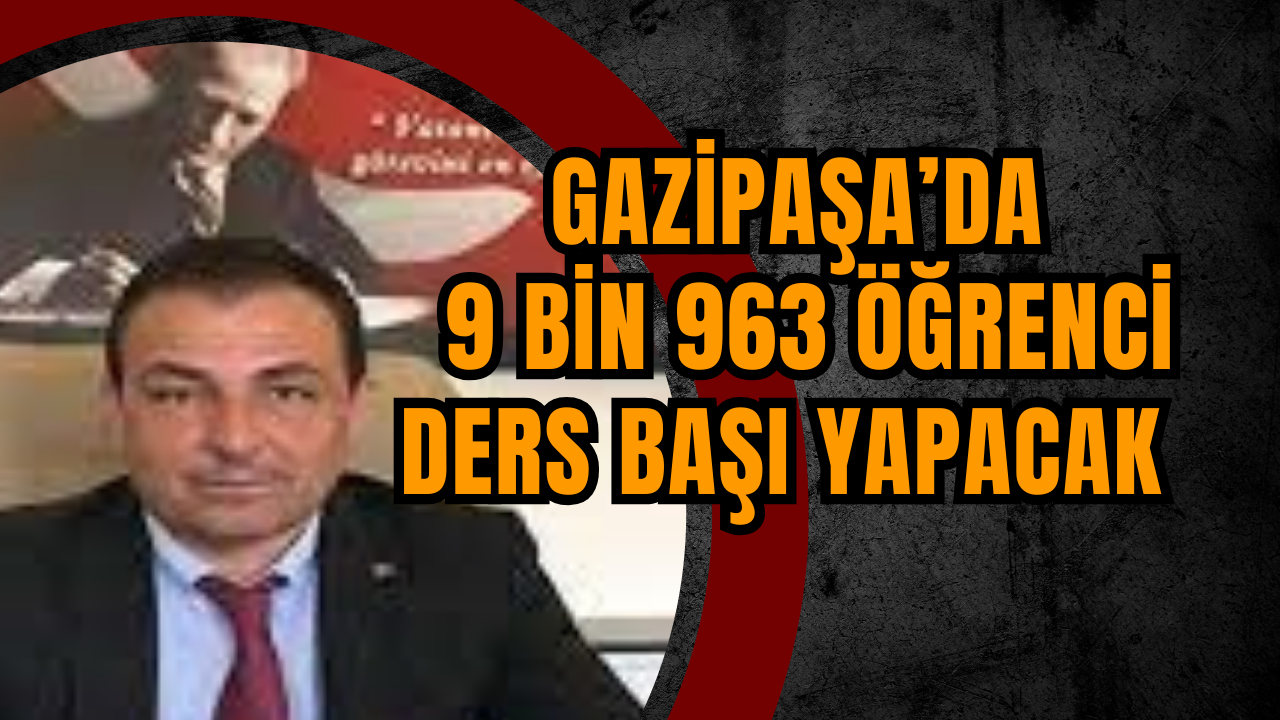 Gazipaşa’da 9 bin 963 öğrenci ders başı yapacak   