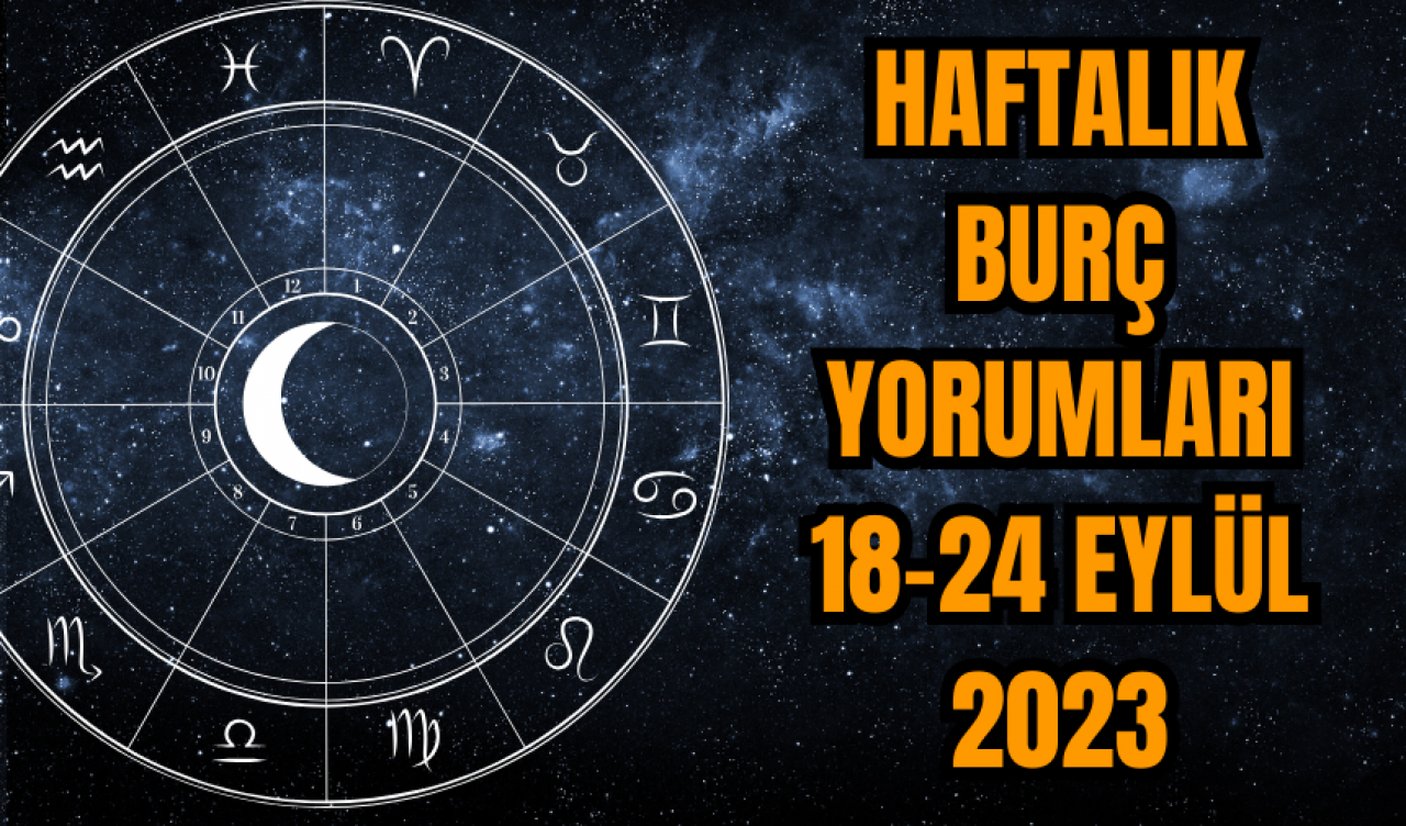 Haftalık burç yorumları 18-24 Eylül 2023