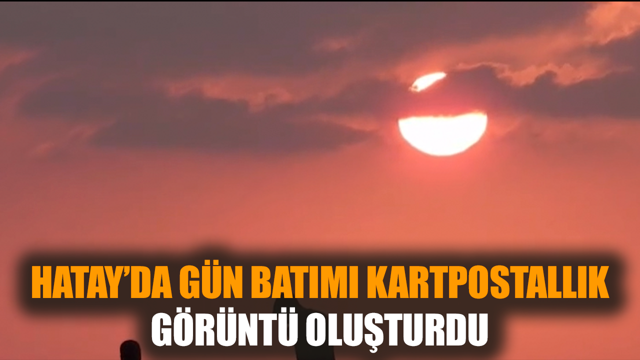 Hatay’da gün batımı kartpostallık görüntü oluşturdu