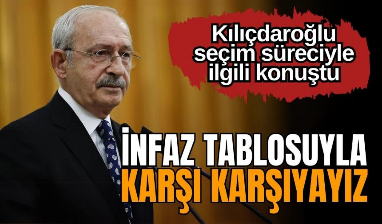 Kılıçdaroğlu: İnfaz tablosuyla karşı karşıyayız