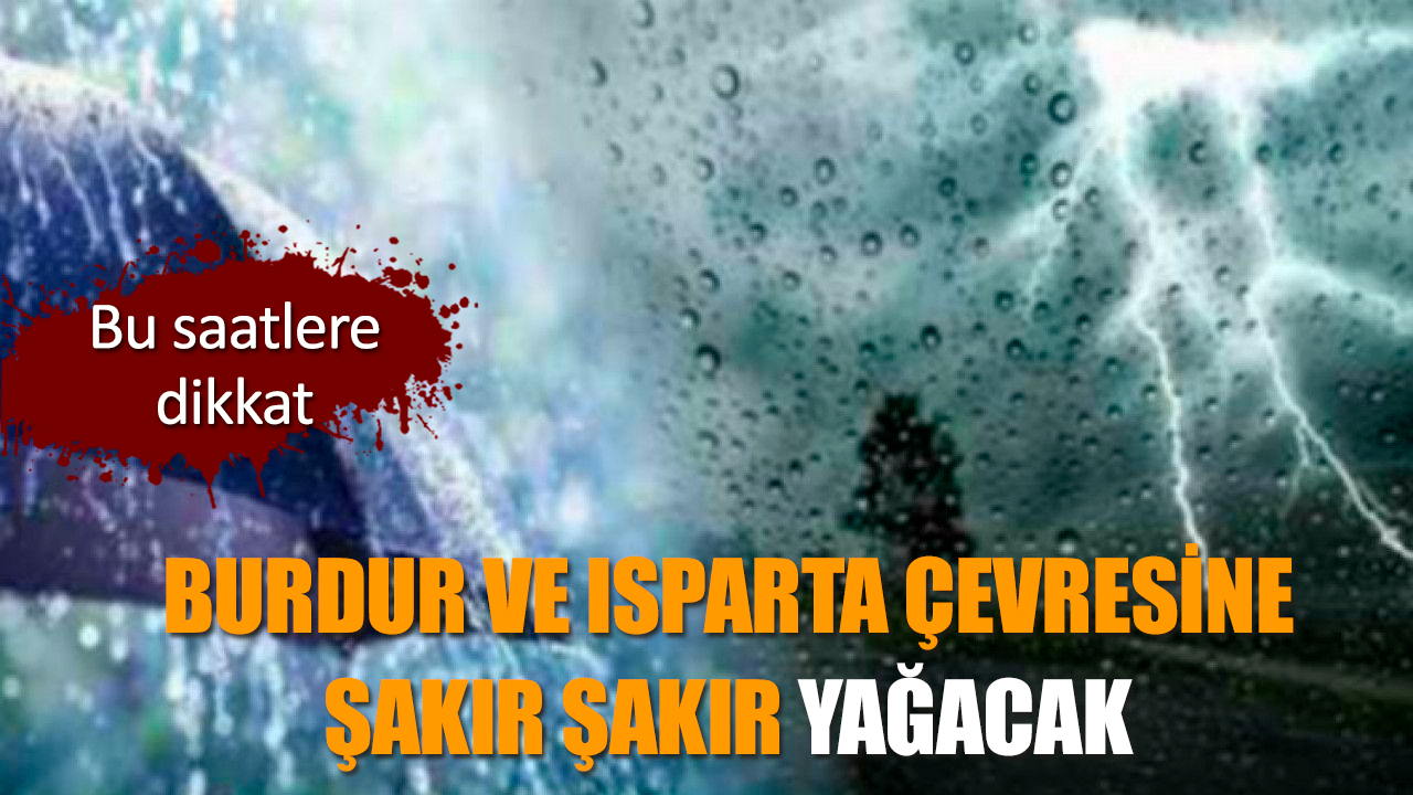 Burdur ve Isparta çevresine şakır şakır yağacak