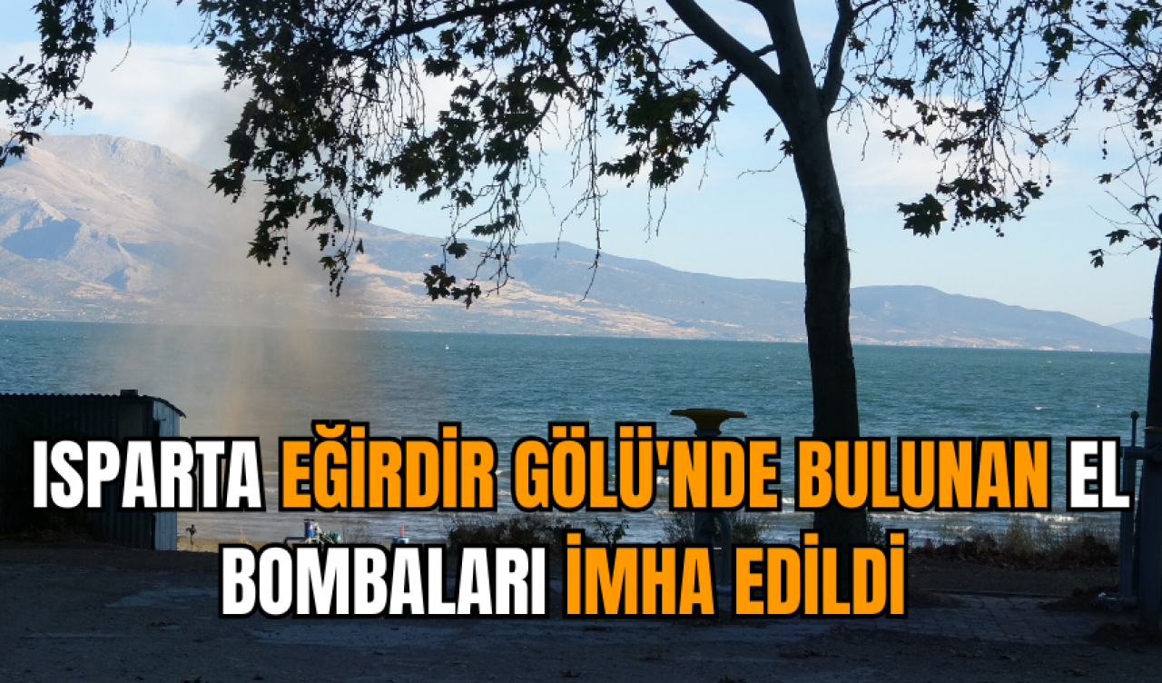 Isparta Eğirdir Gölü'nde bulunan el bombaları imha edildi  