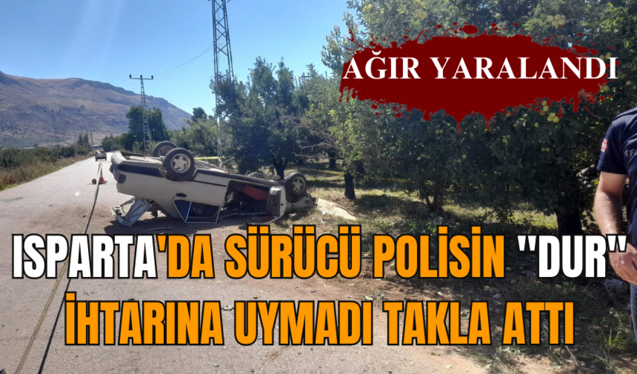 Isparta'da sürücü polisin "dur" ihtarına uymadı takla attı