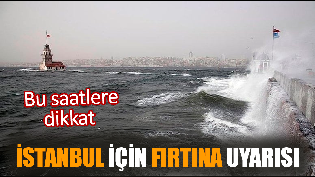 İstanbul için fırtına uyarısı: Bu saatlere dikkat