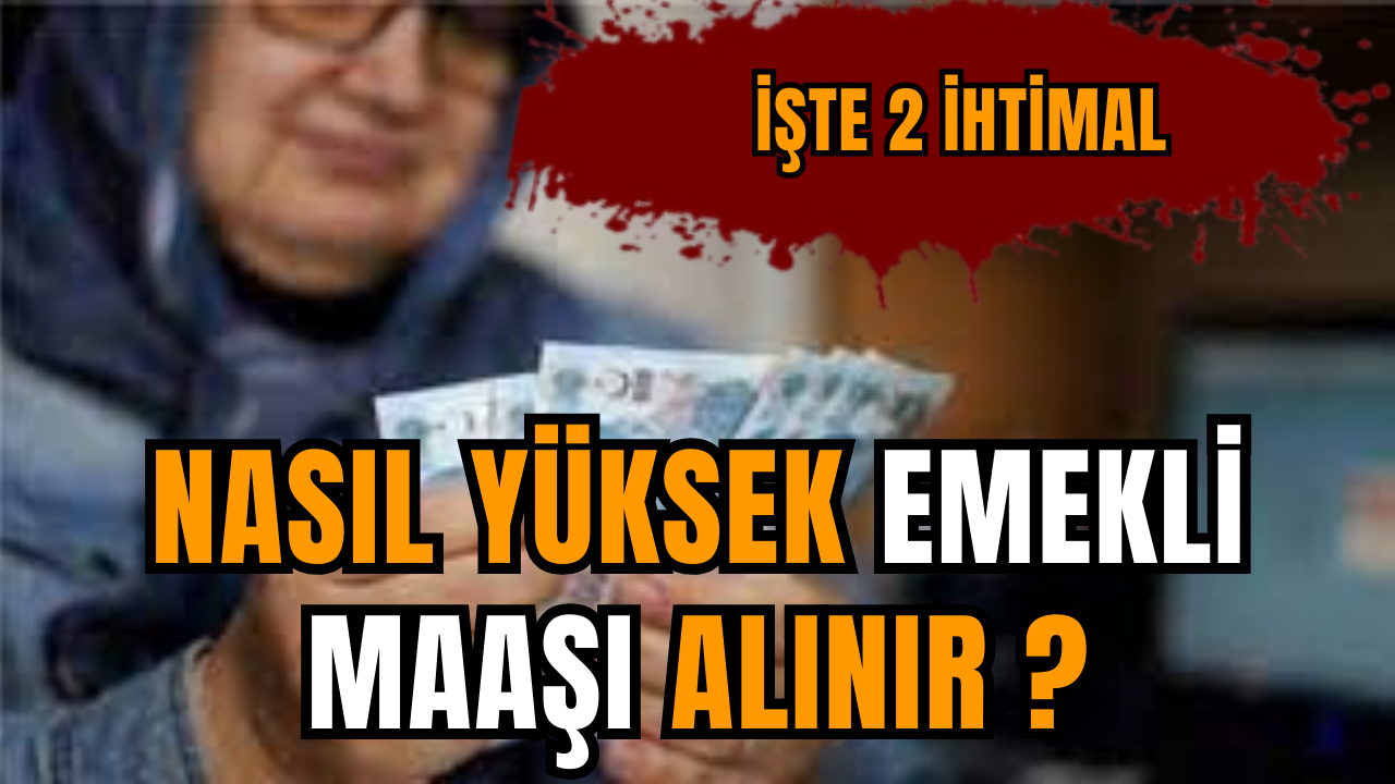 Nasıl yüksek emekli maaşı alınır? İşte 2 ihtimal