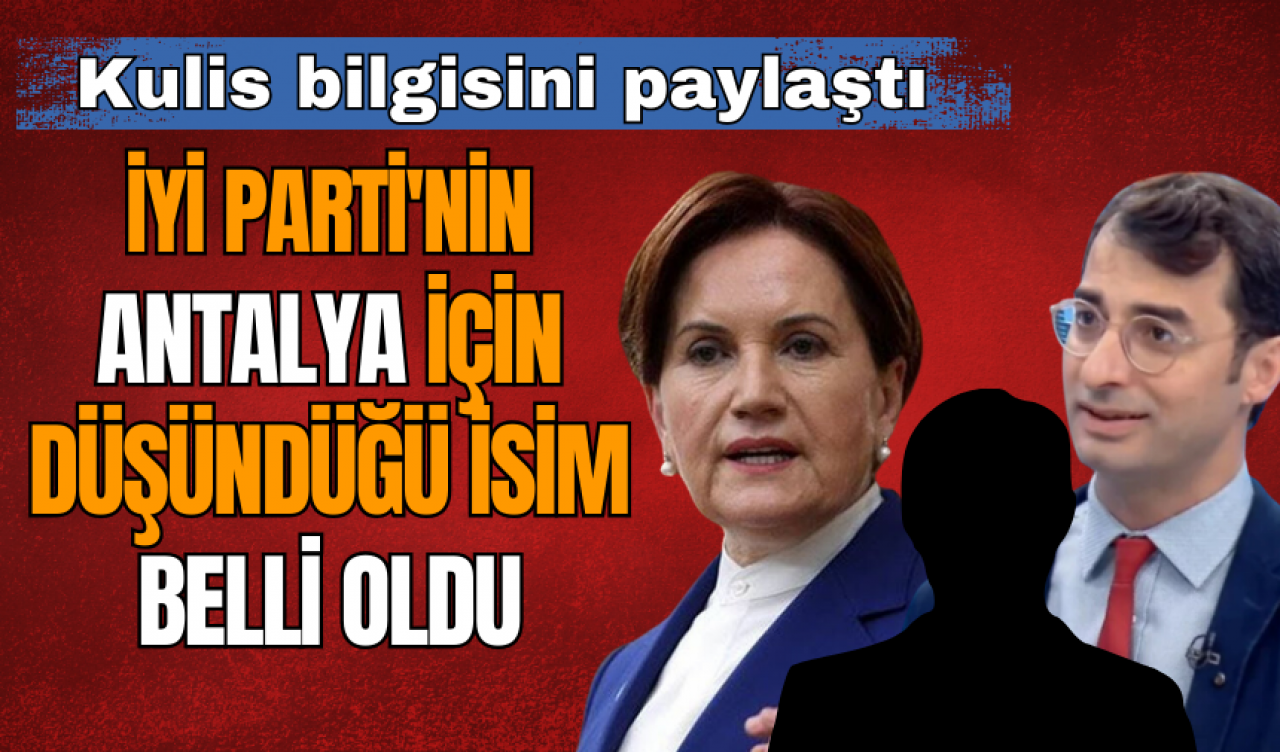 İYİ PARTİ ANTALYA ADAYINI AÇIKLADI