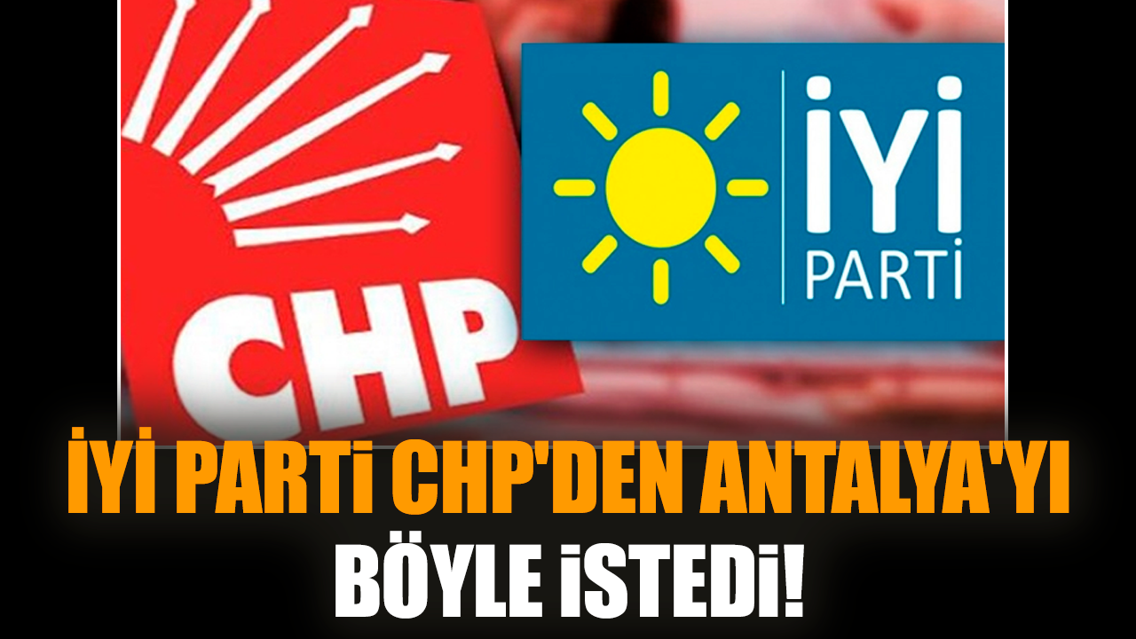 İYİ Parti CHP'den Antalya'yı böyle istedi!