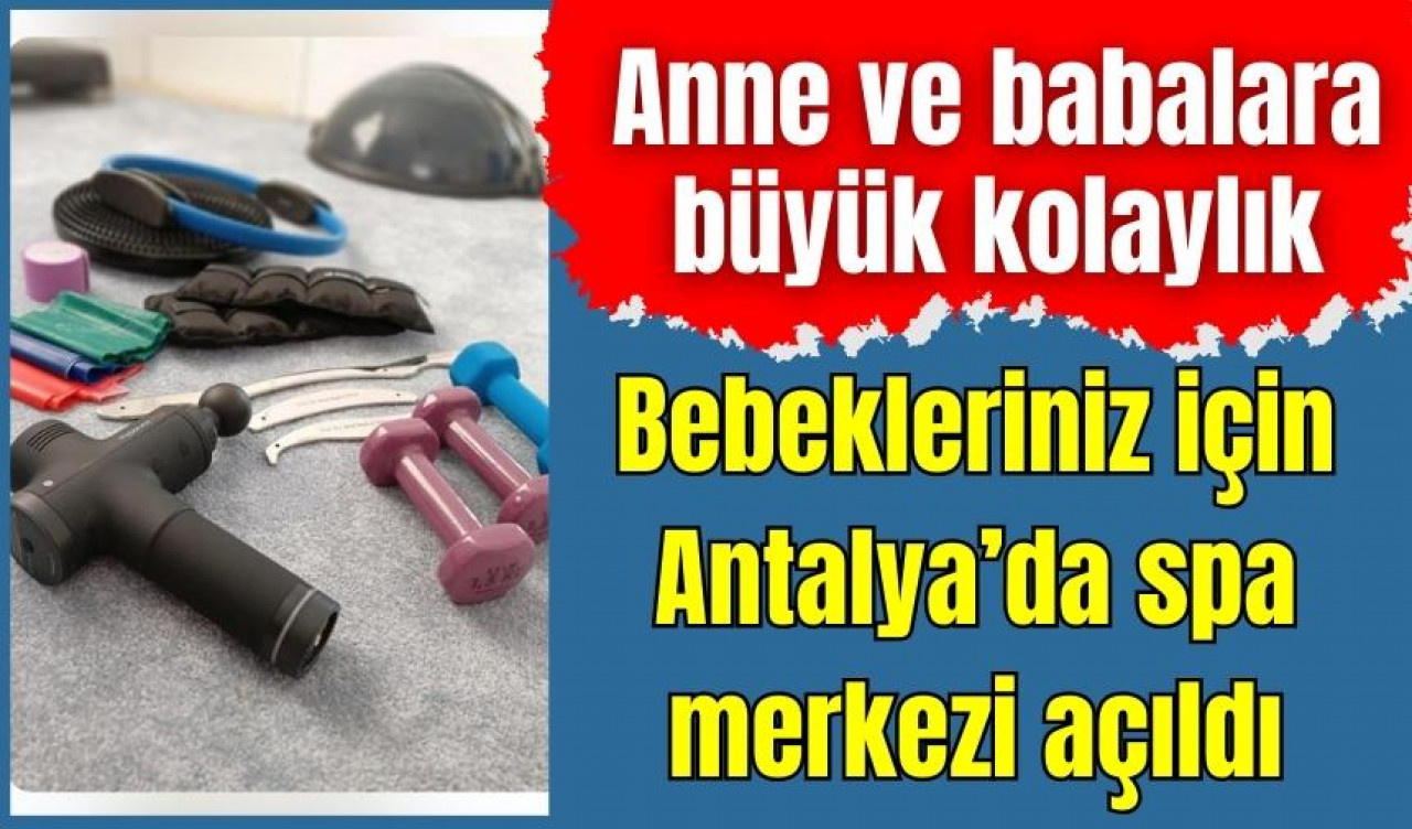 Antalya'da bebekler için spa merkezi açıldı