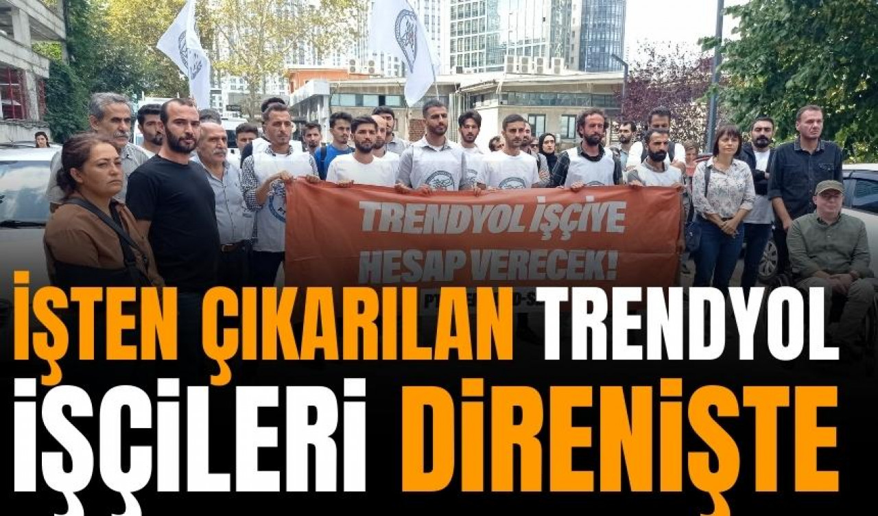 İşten çıkarılan Trendyol işçileri  günlerdir direnişte