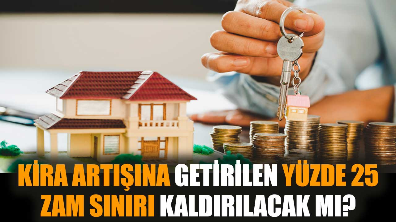 Kira artışına getirilen yüzde 25 zam sınırı kaldırılacak mı?