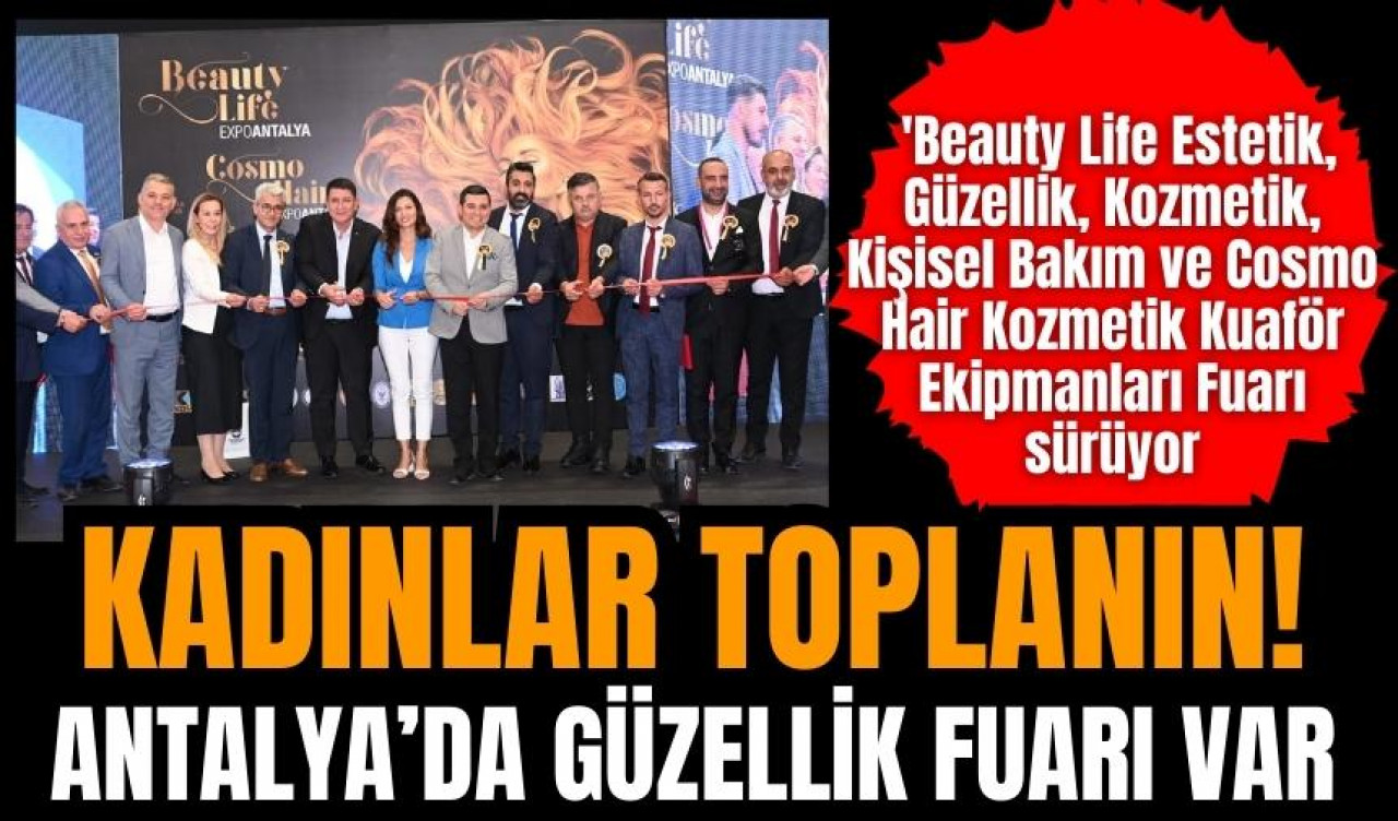 Kadınlar toplanın! Antalya’da Güzellik Fuarı var