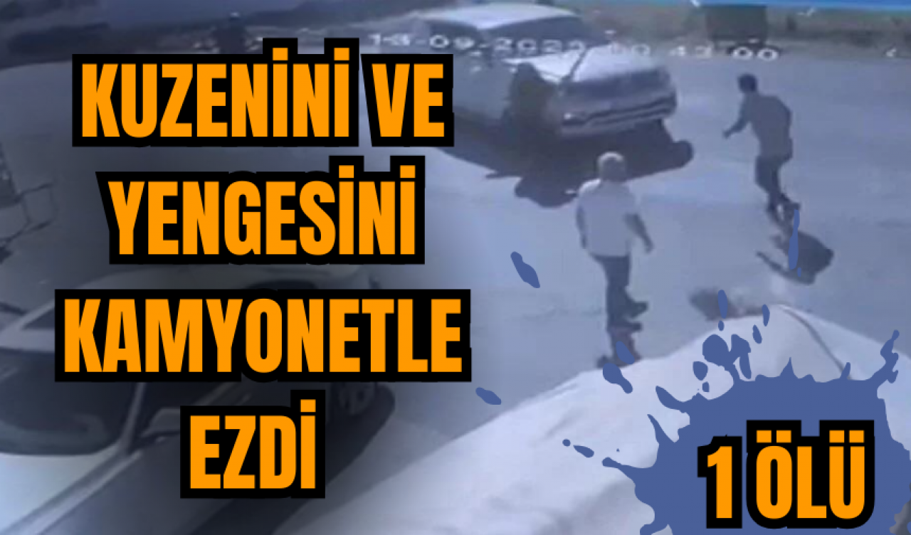 Kuzeni ve yengesini kamyonetle ezdi: 1 ölü