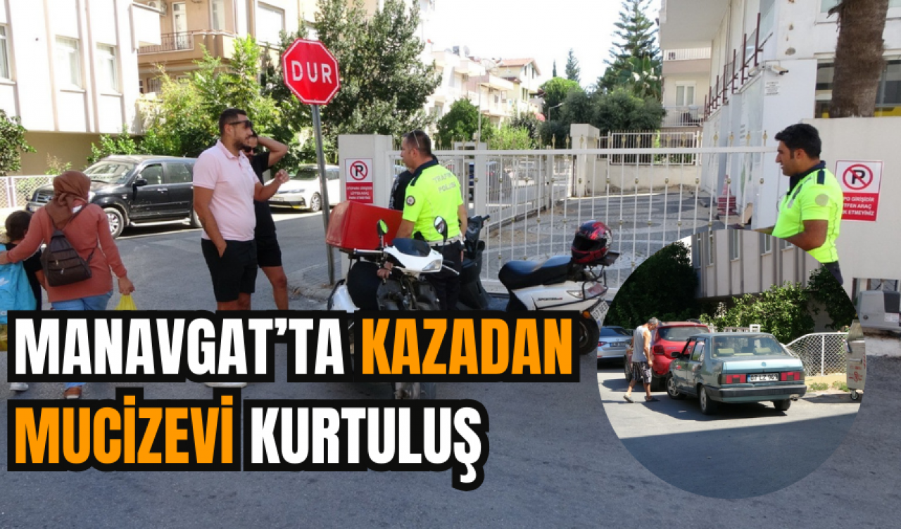 Manavgat’ta kazadan mucizevi kurtuluş