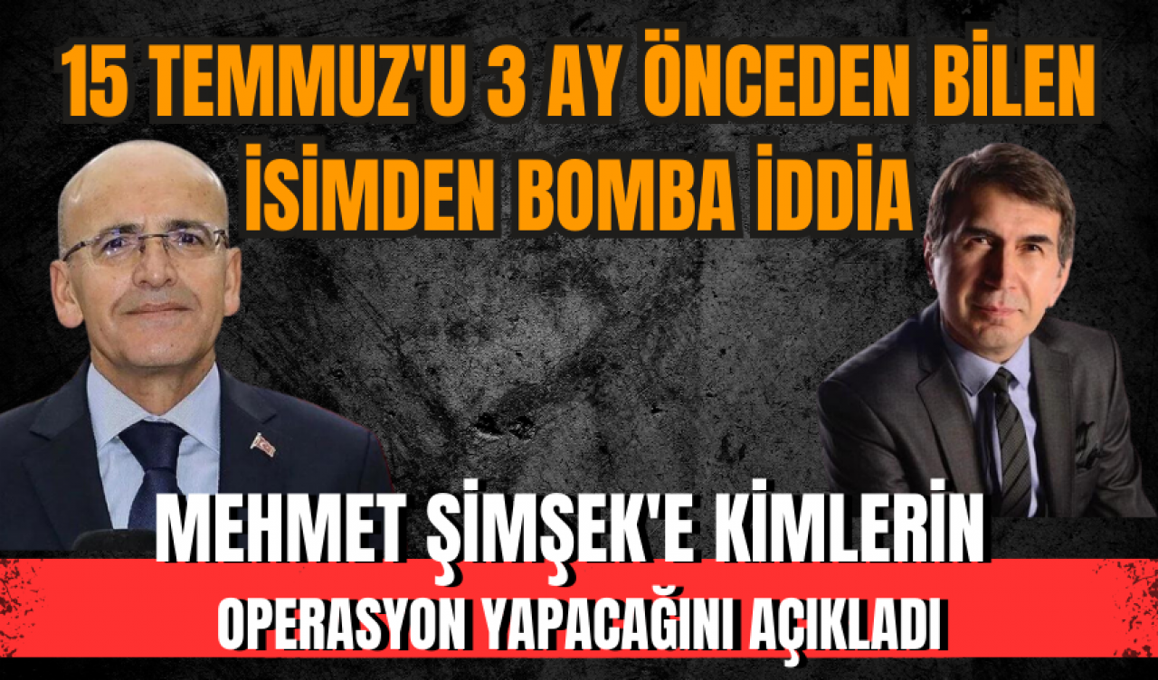 Mehmet Şimşek'e kimlerin operasyon yapacağını açıkladı