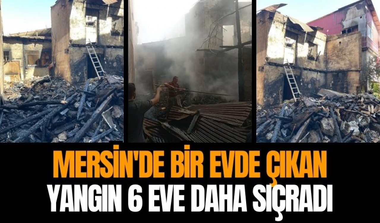 Mersin'de dehşet yangın: 6 Eve daha sıçradı