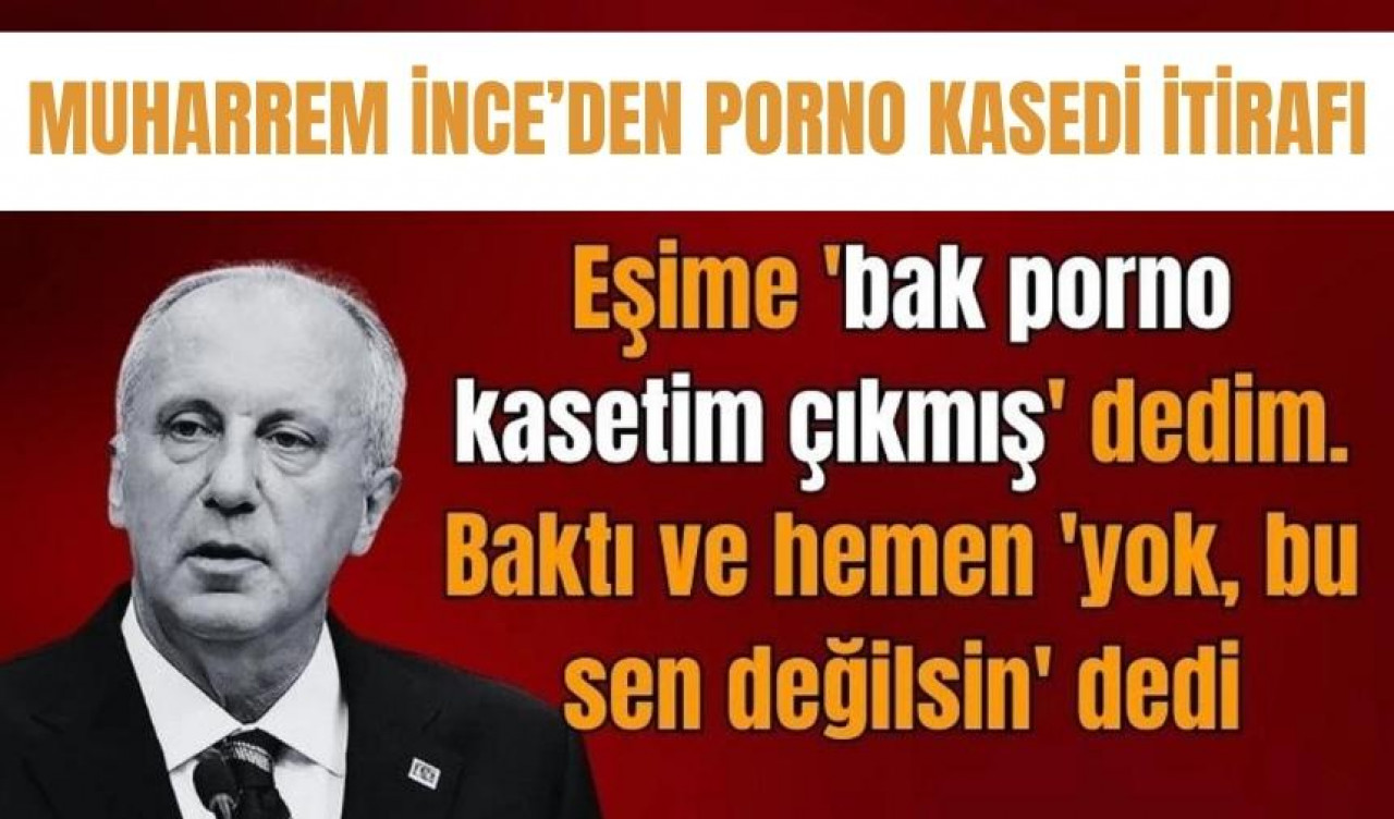 Muharrem İnce'den porno kasedi açıklaması