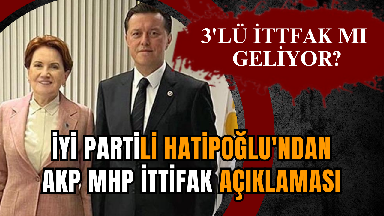 İYİ Partili Hatipoğlu'ndan AKP MHP ittifak açıklaması