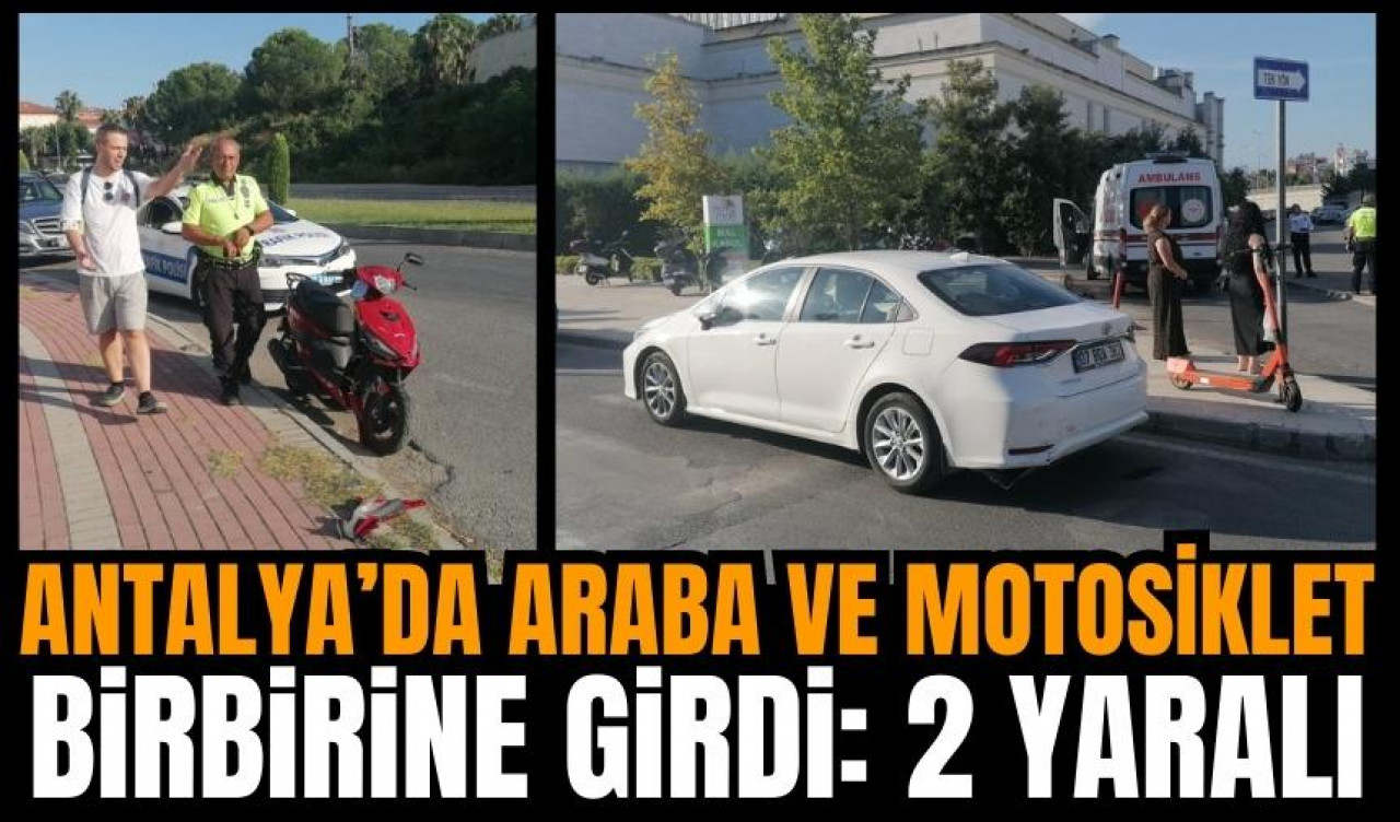 Antalya'da motosiklet ve araba birbirine girdi