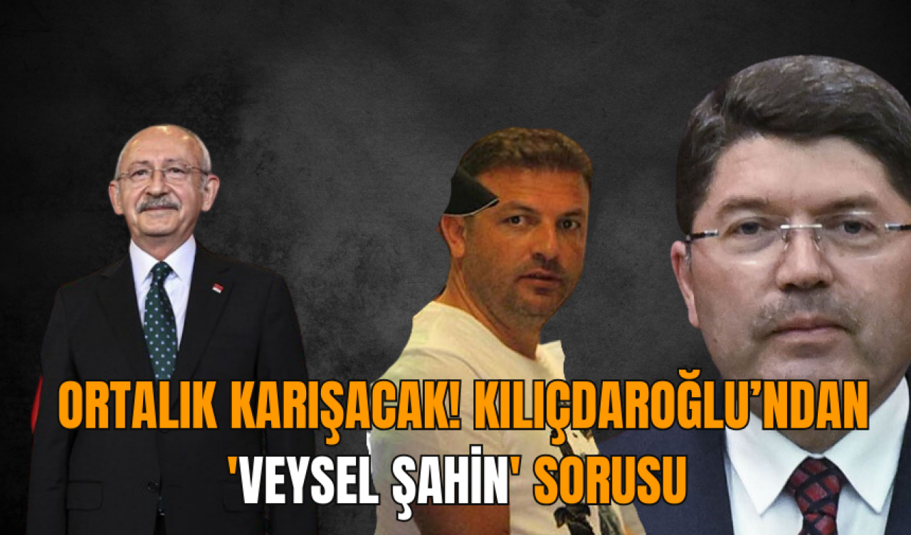 Ortalık karışacak! Kılıçdaroğlu'ndan 'Veysel Şahin' sorusu