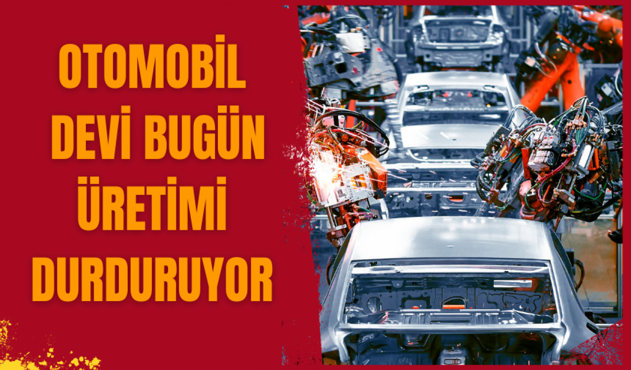 Otomobil devi bugün üretimi durduruyor