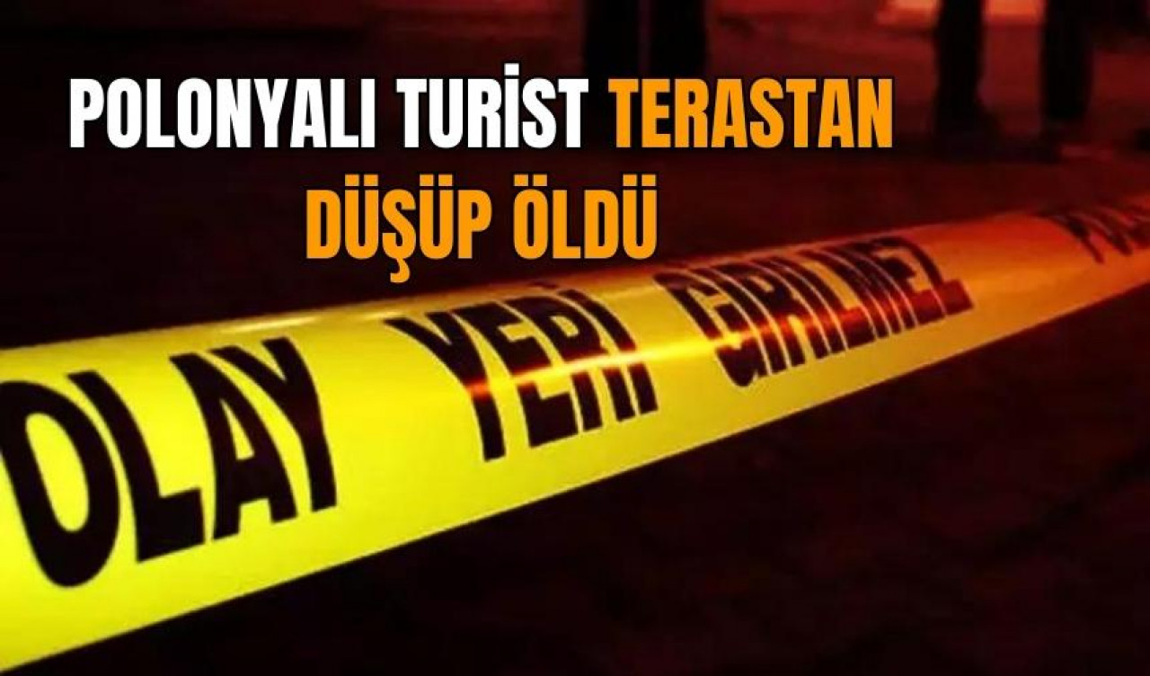 Polonyalı turist terastan düşüp öldü