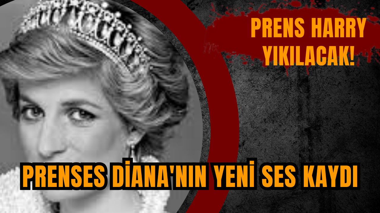 Prenses Diana'nın yeni ses kaydı: Prens Harry yıkılacak!