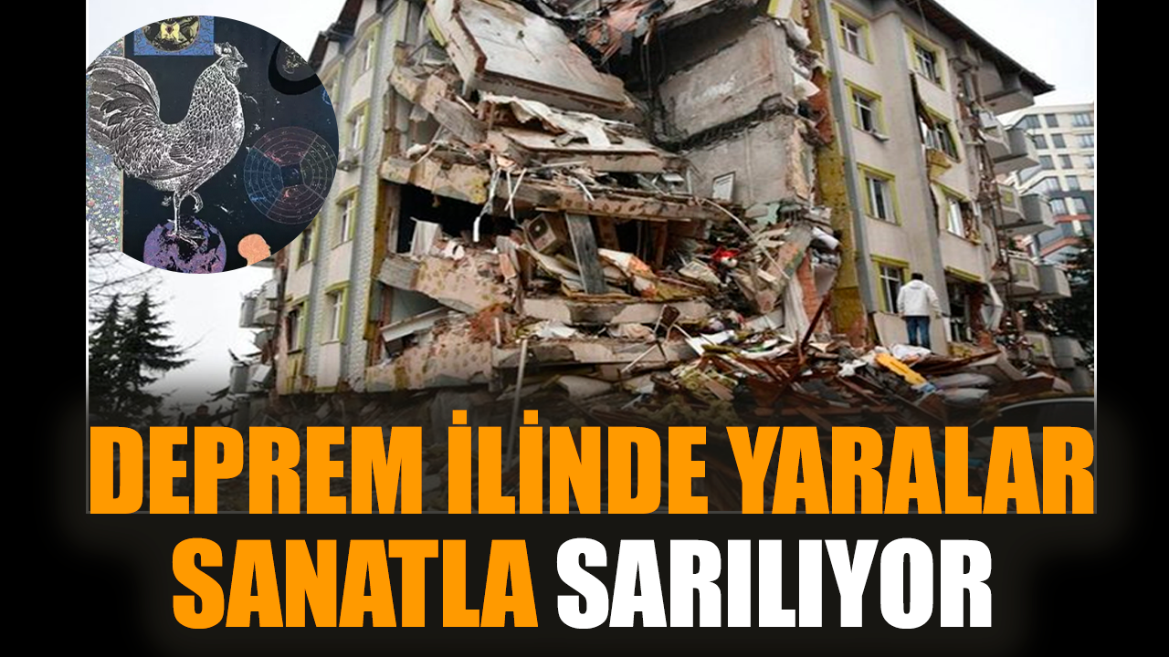 Deprem ilinde yaralar sanatla sarılıyor