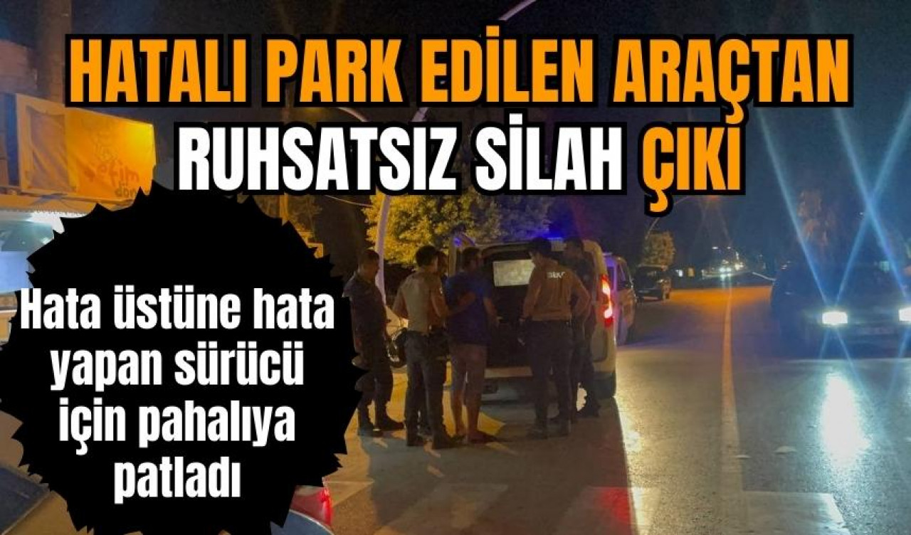 Hatalı park ettiği aracından ruhsatsız silah çıktı   