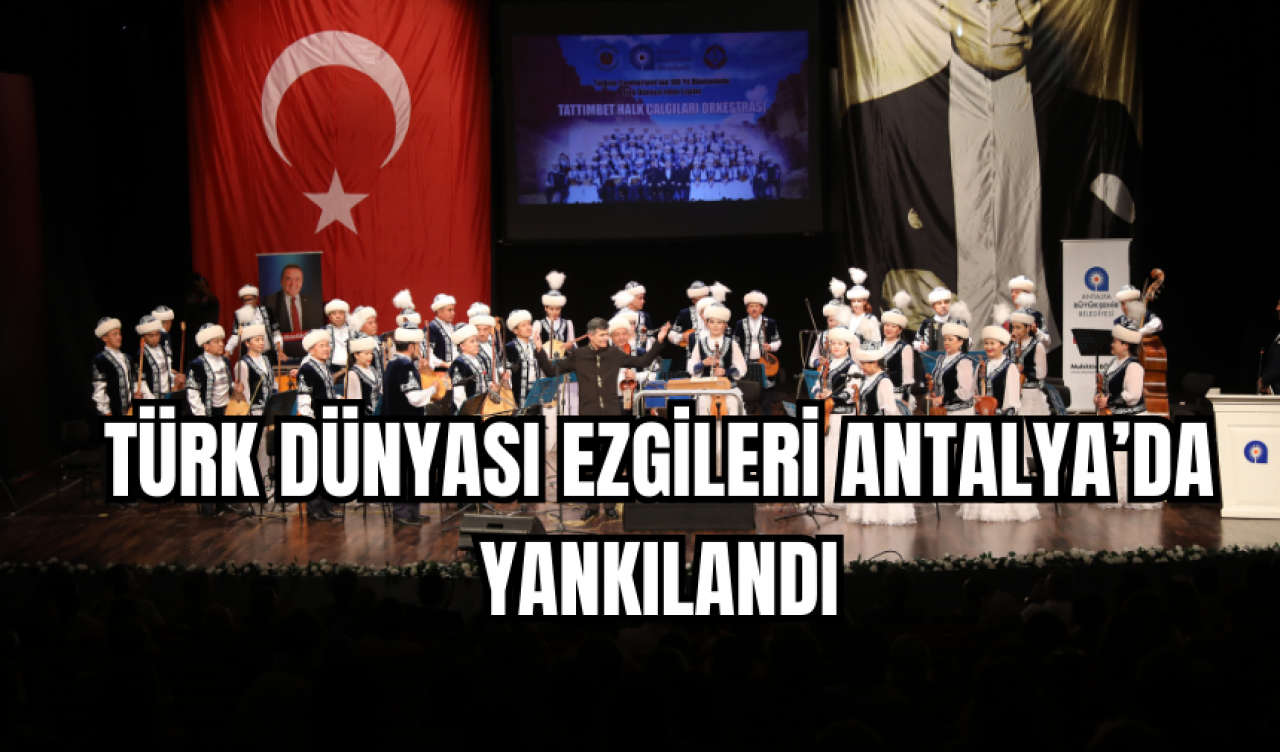 Türk dünyası ezgileri Antalya yankılandı