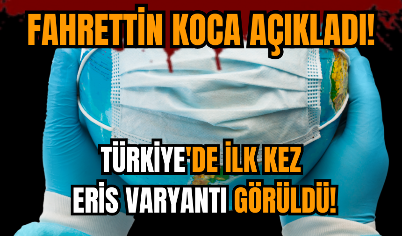 Türkiye'de ilk kez Eris varyantı görüldü!