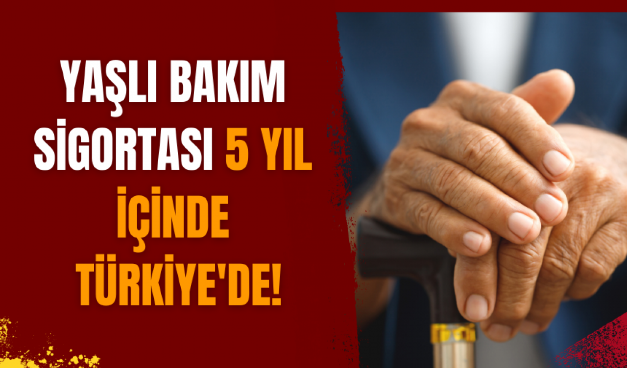 Yaşlı bakım sigortası 5 yıl içinde Türkiye'de!