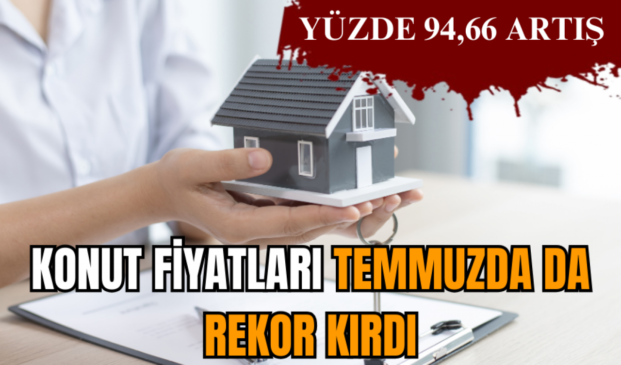 Konut fiyatları temmuzda da rekor kırdı: Yüzde 94,66 artış