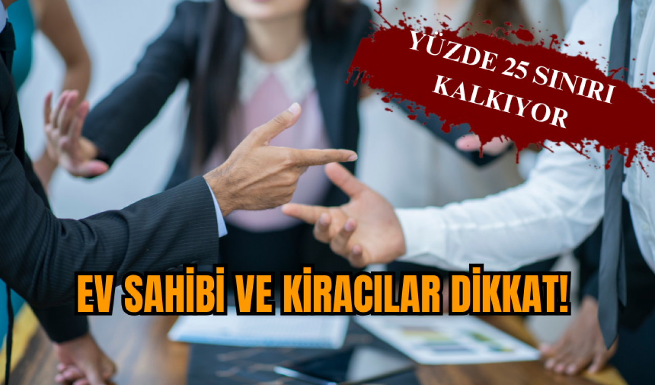 Ev sahibi ve kiracılar dikkat! Yüzde 25 sınırı kalkıyor