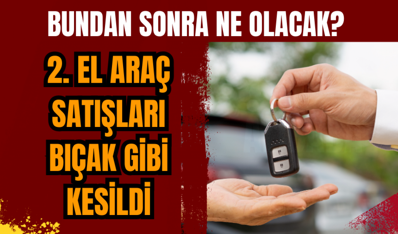 2. el araç satışları bıçak gibi kesildi