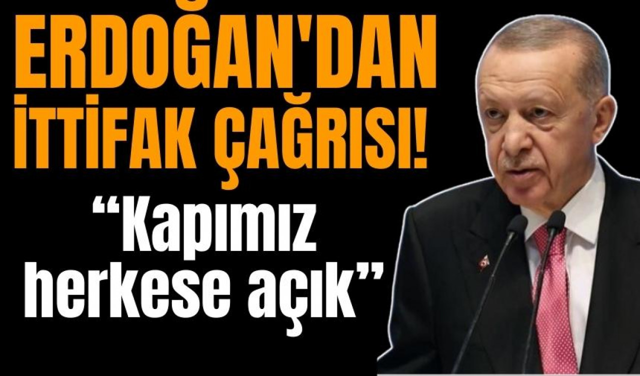 Erdoğan'dan ittifak çağrısı! Kapımız herkese açık