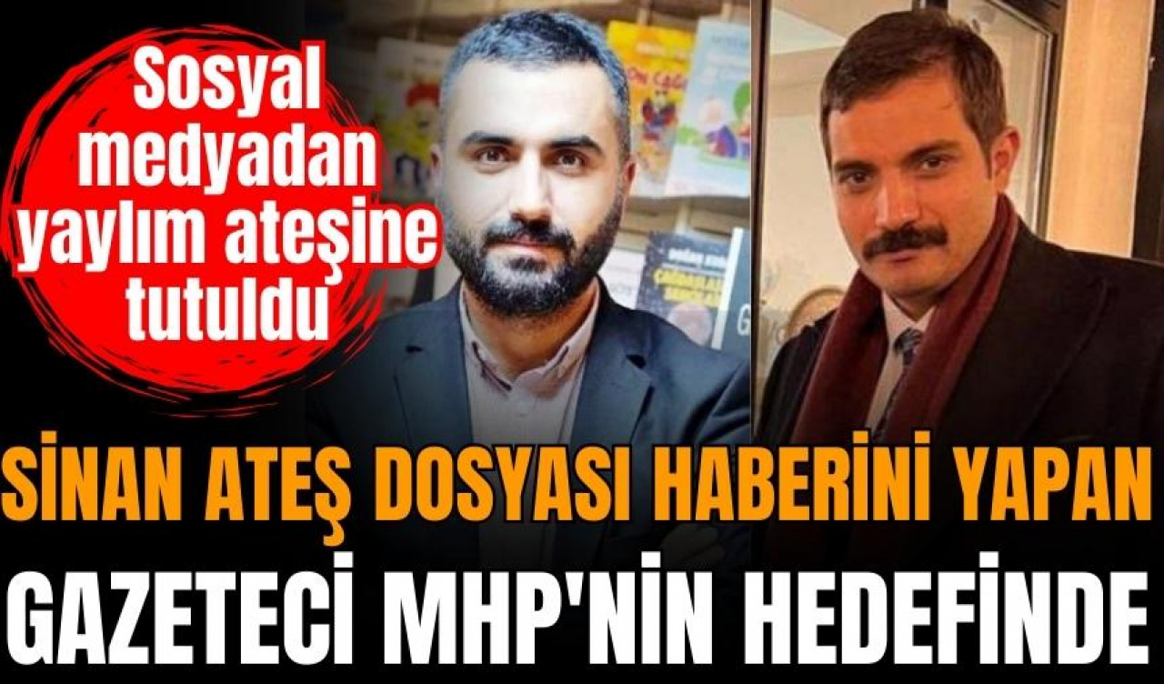 Sinan Ateş dosyası haberini yapan gazeteci MHP'nin hedefinde