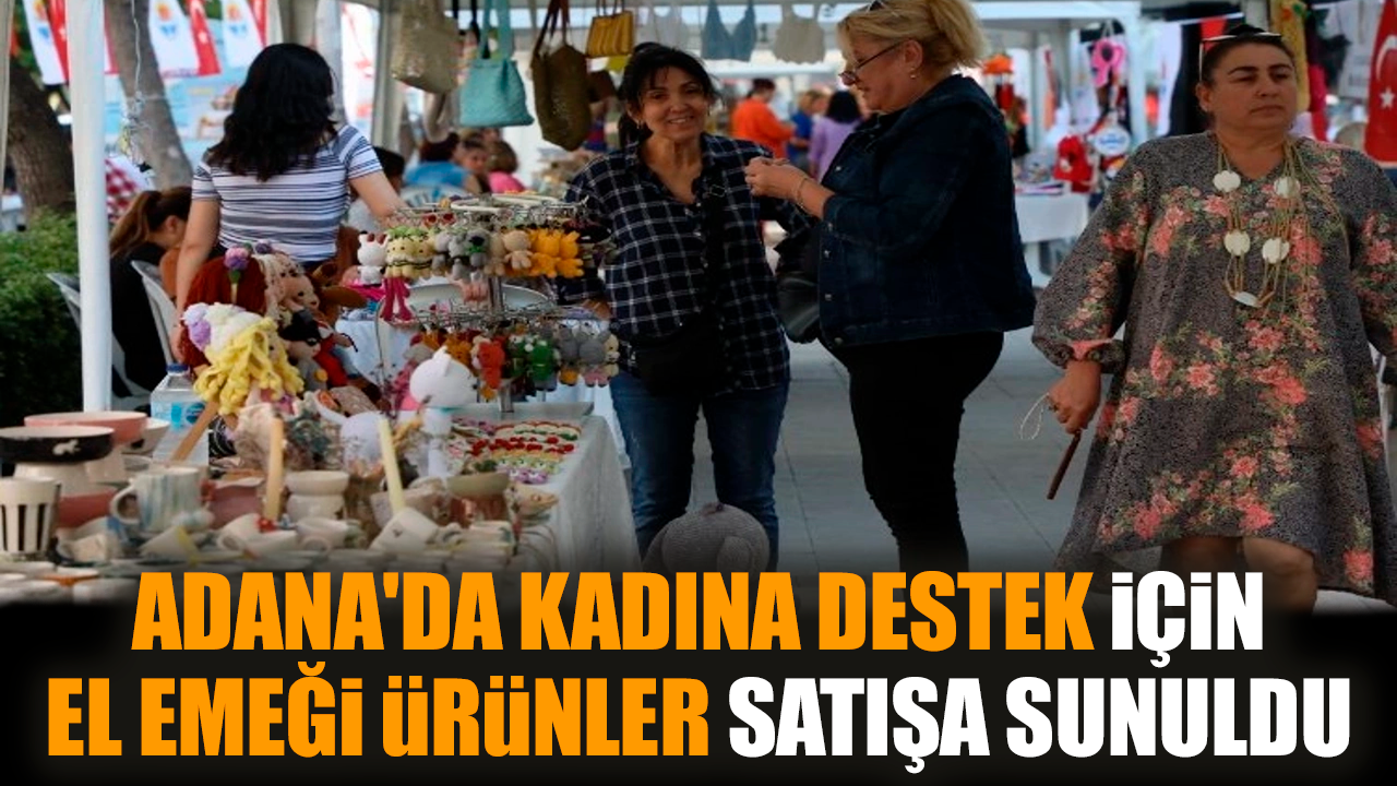 Adana'da kadına destek için el emeği ürünler satışa sunuldu