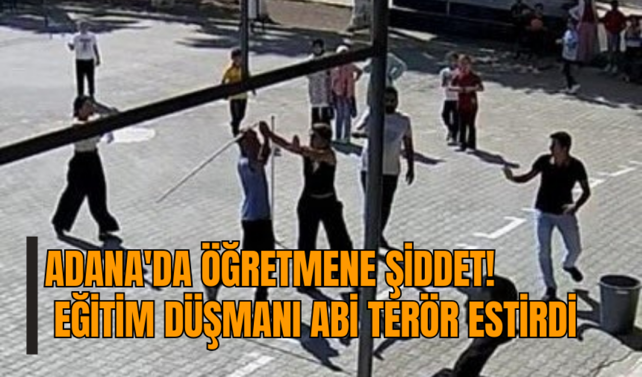 Adana'da öğretmene şiddet! Eğitim düşmanı abi ter*r estirdi