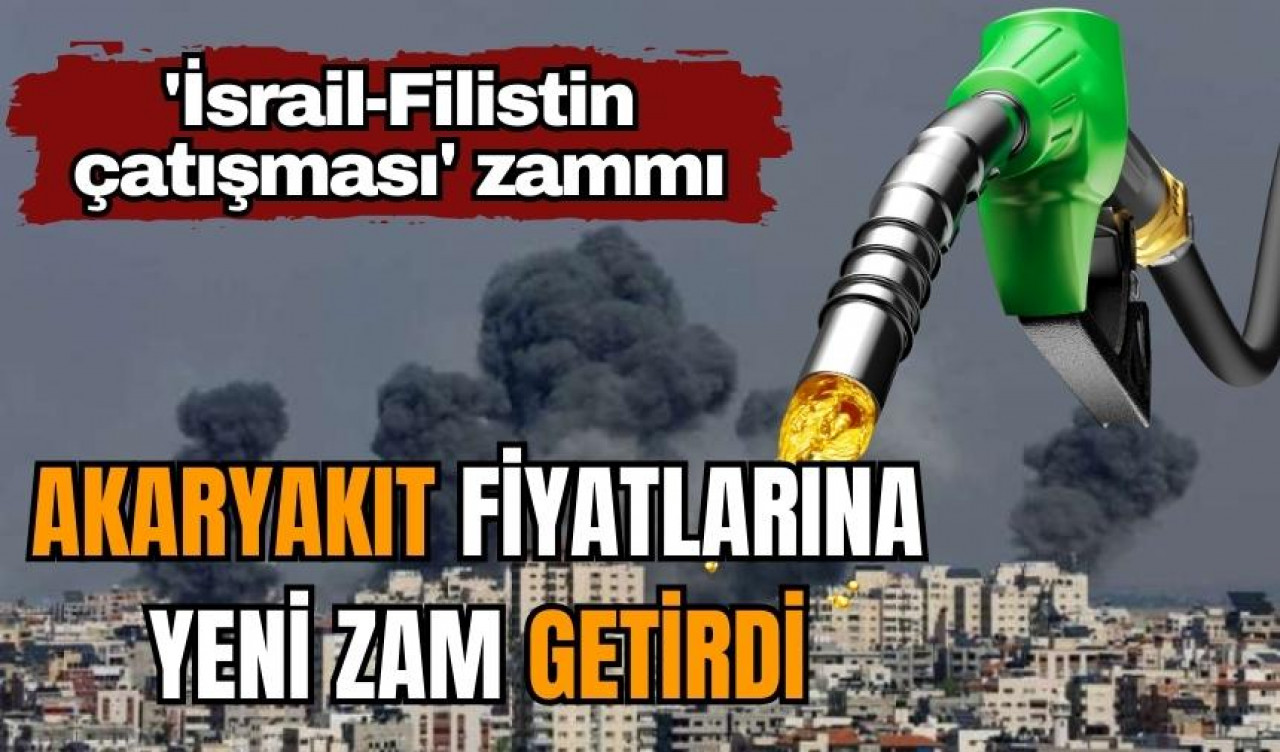 İsrail-Hamas çatışması akaryakıt fiyatlarına yansıdı!