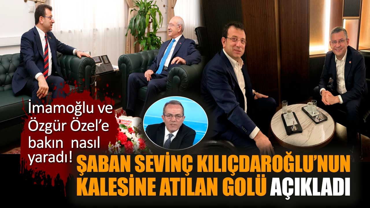 Şaban Sevinç'ten Kılıçdaroğlu İmamoğlu Özgür Özel paylaşımı