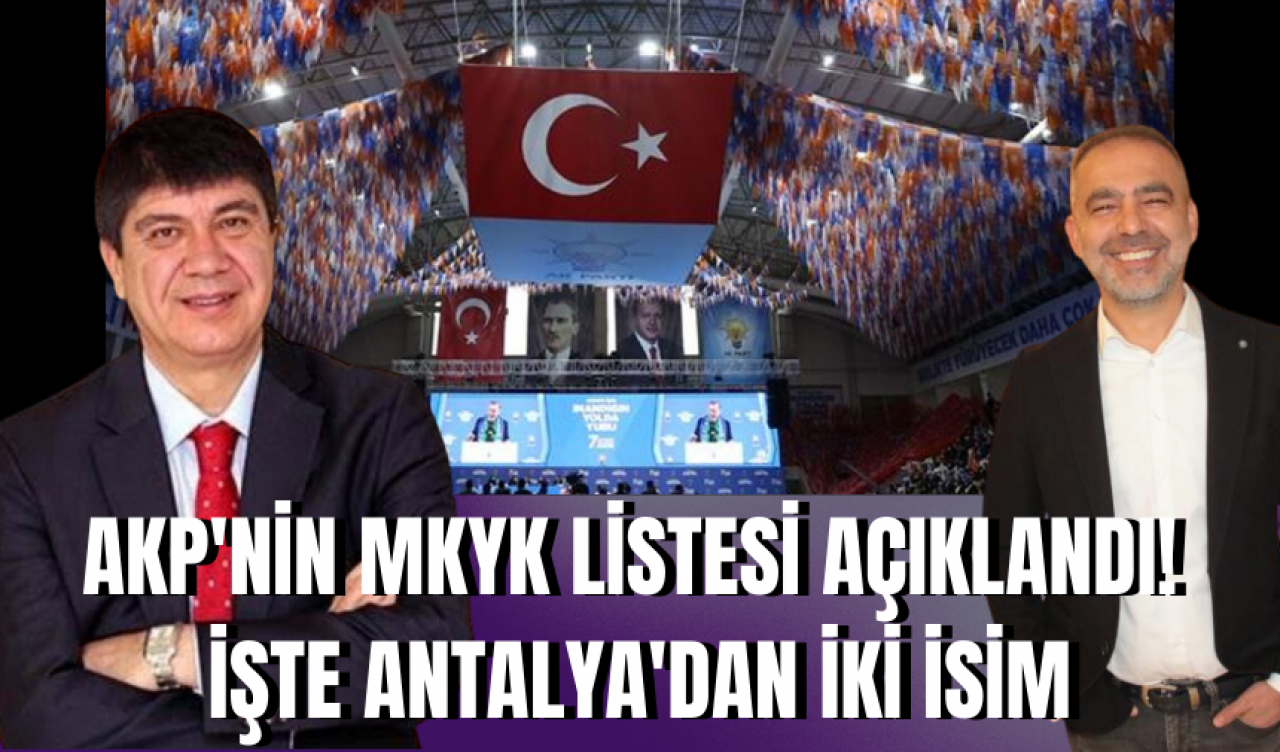 AKP'nin MKYK listesi açıklandı! İşte Antalya'dan iki isim