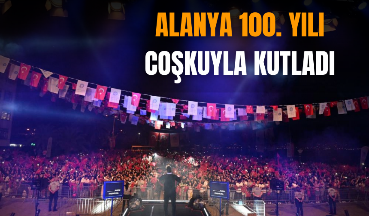 Alanya 100. yılı coşkuyla kutladı