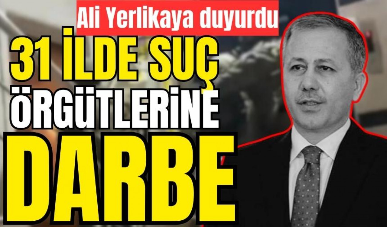 Bakan Yerlikaya duyurdu! 31 ilde Kafes operasyonu