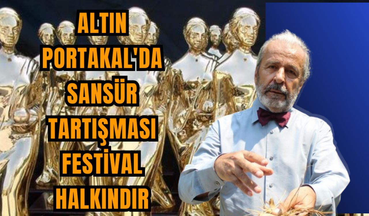 Altın Portakal'da sansür tartışması: Festival halkındır