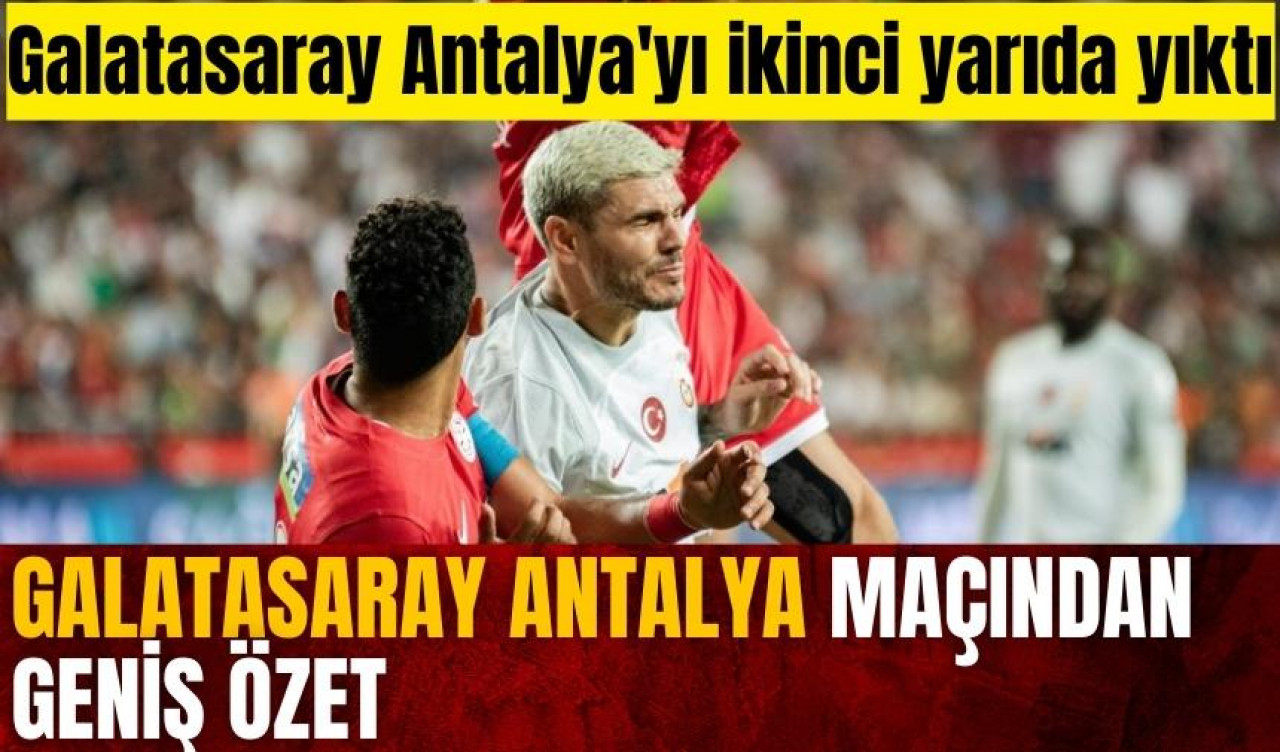 Galatasaray Antalya maçından geniş özet