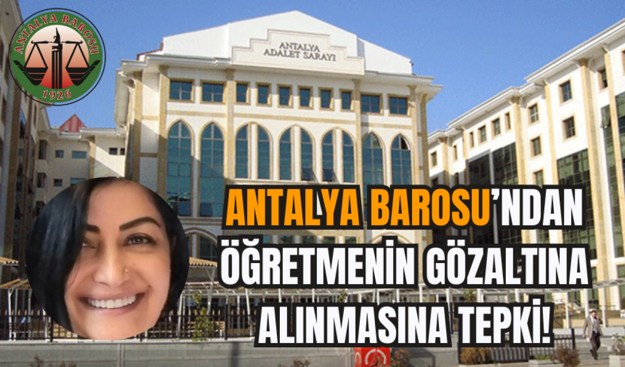 Antalya Barosu’ndan Öğretmen'in Gözaltına Alınmasına Tepki!