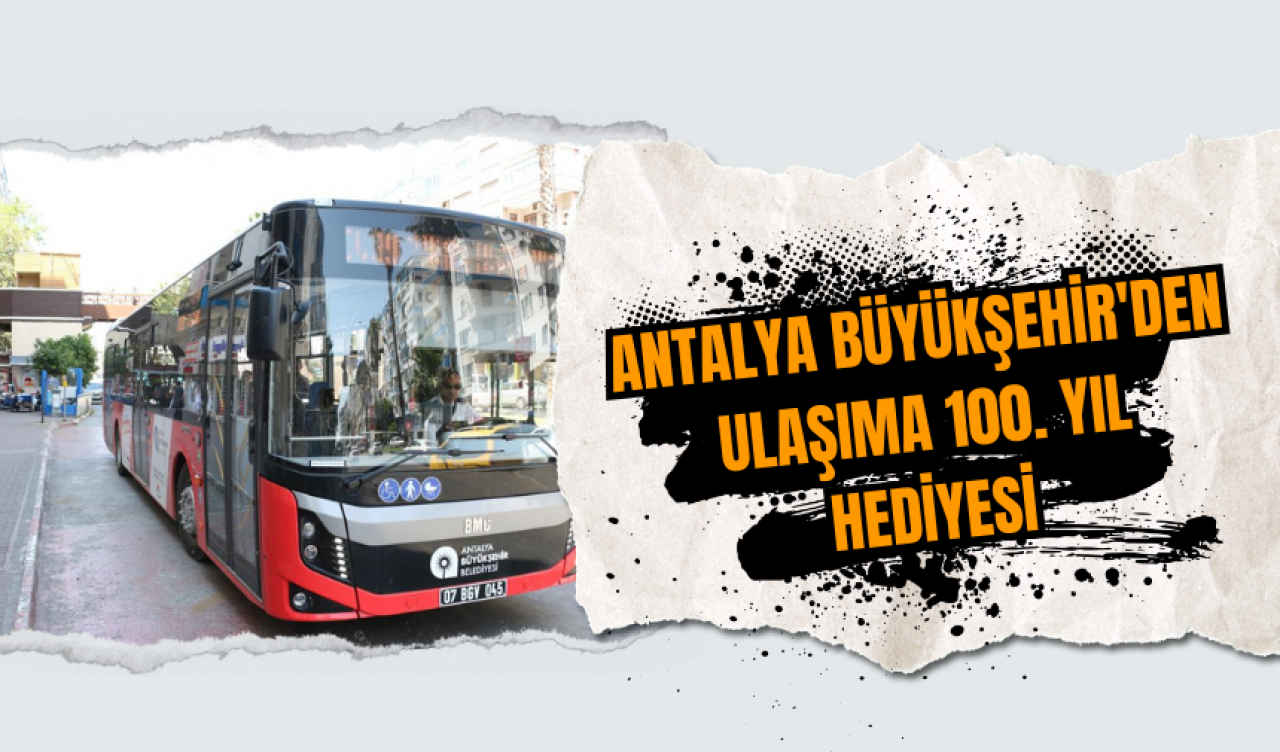 Antalya Büyükşehir'den ulaşıma 100. yıl hediyesi