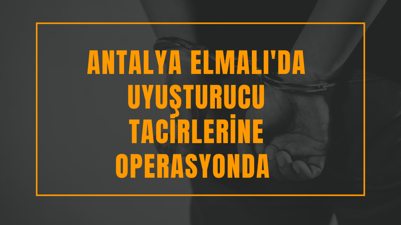 Antalya Elmalı'da uy*şturucu tacirlerine operasyonda