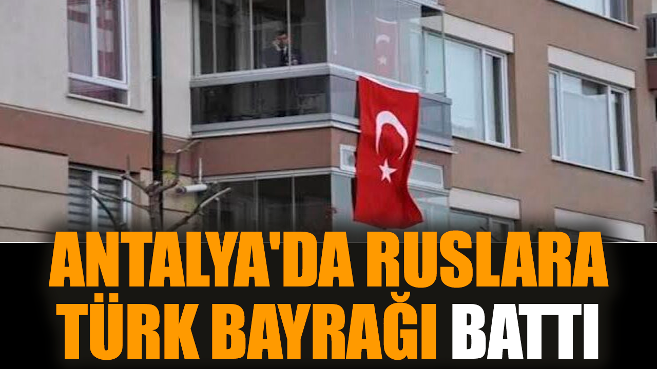 Antalya'da Ruslara Türk bayrağı battı