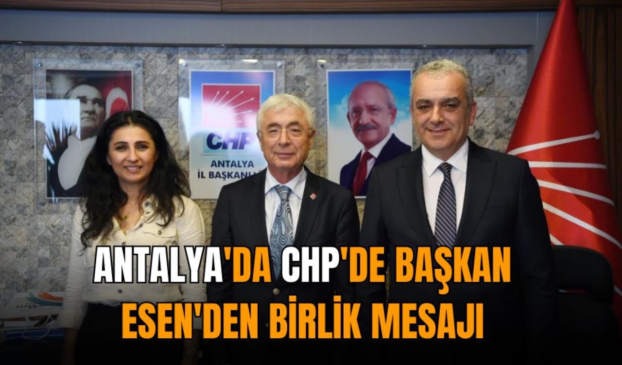 Antalya'da CHP'de Başkan Esen'den birlik mesajı